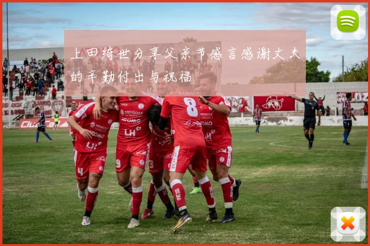 上田绮世分享父亲节感言感谢丈夫的辛勤付出与祝福