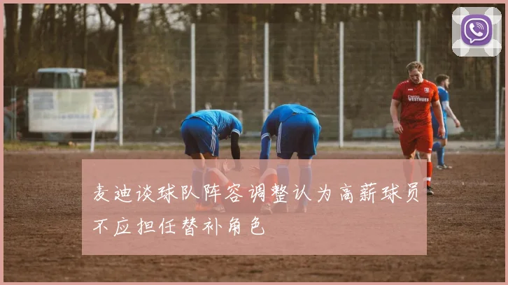 麦迪谈球队阵容调整认为高薪球员不应担任替补角色